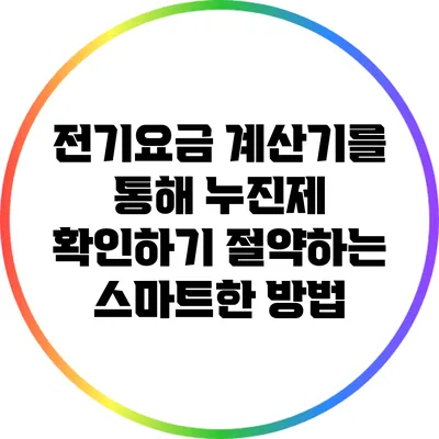 전기요금 계산기를 통해 누진제 확인하기: 절약하는 스마트한 방법