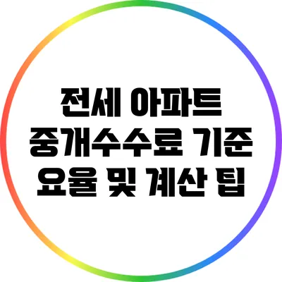 전세 아파트 중개수수료: 기준 요율 및 계산 팁