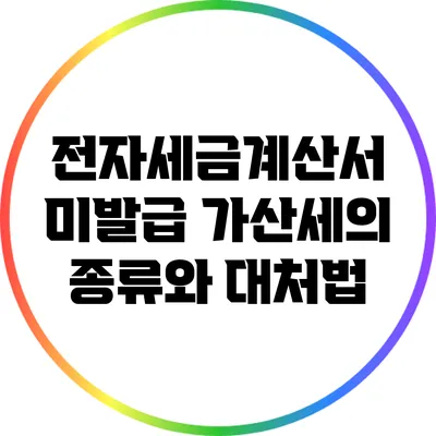전자세금계산서 미발급 가산세의 종류와 대처법