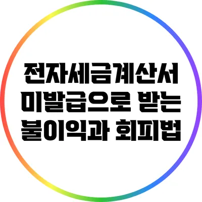 전자세금계산서 미발급으로 받는 불이익과 회피법
