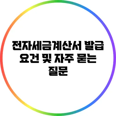 전자세금계산서 발급 요건 및 자주 묻는 질문