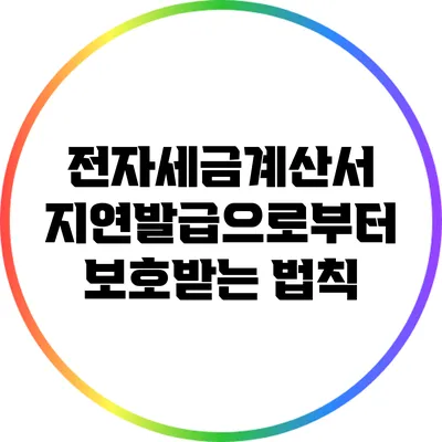 전자세금계산서 지연발급으로부터 보호받는 법칙