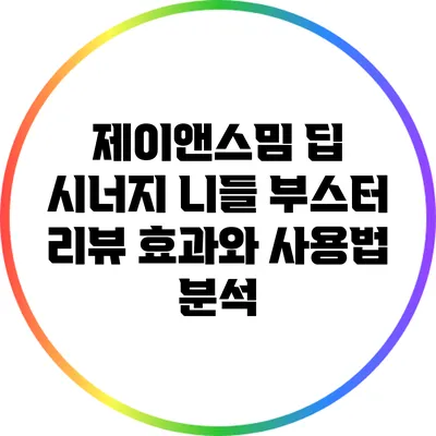 제이앤스밈 딥 시너지 니들 부스터 리뷰: 효과와 사용법 분석