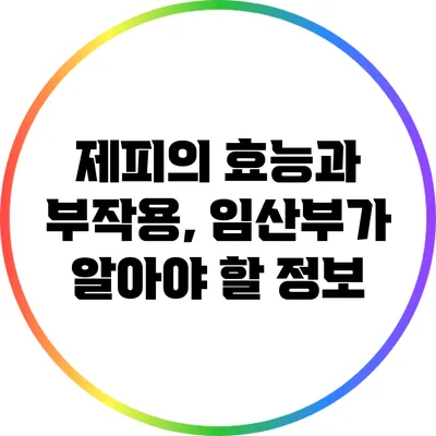 제피의 효능과 부작용, 임산부가 알아야 할 정보