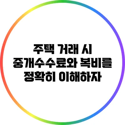 주택 거래 시 중개수수료와 복비를 정확히 이해하자