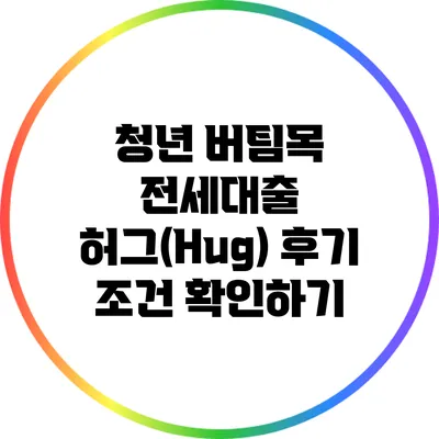 청년 버팀목 전세대출 허그(Hug) 후기: 조건 확인하기