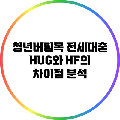 청년버팀목 전세대출 HUG와 HF의 차이점 분석