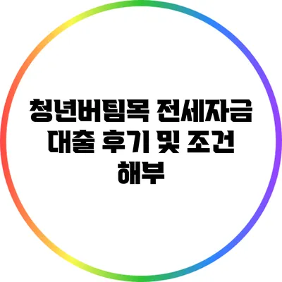 청년버팀목 전세자금 대출 후기 및 조건 해부