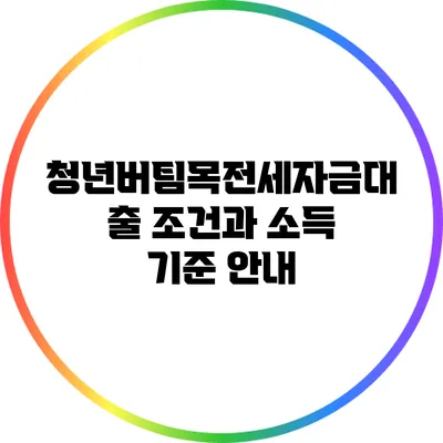 청년버팀목전세자금대출 조건과 소득 기준 안내