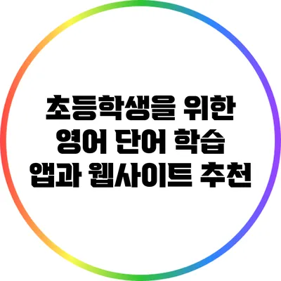 초등학생을 위한 영어 단어 학습 앱과 웹사이트 추천