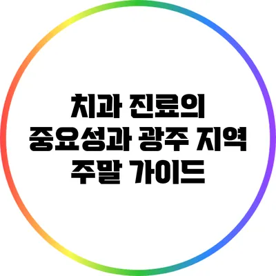 치과 진료의 중요성과 광주 지역 주말 가이드