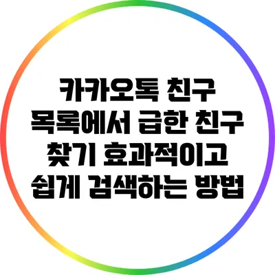 카카오톡 친구 목록에서 급한 친구 찾기: 효과적이고 쉽게 검색하는 방법