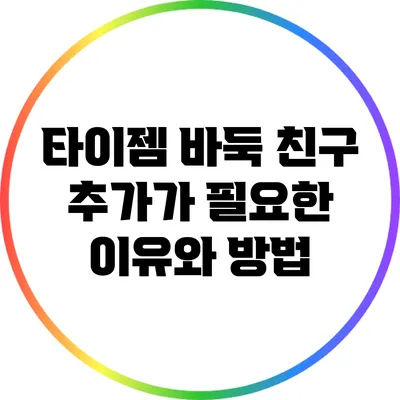 타이젬 바둑 친구 추가가 필요한 이유와 방법