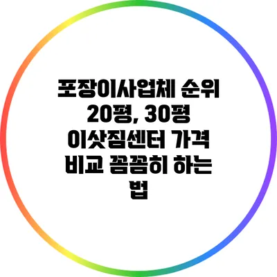 포장이사업체 순위: 20평, 30평 이삿짐센터 가격 비교 꼼꼼히 하는 법