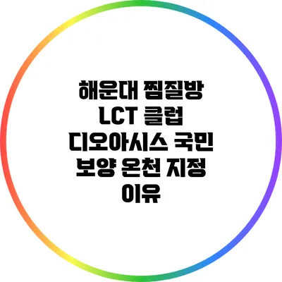 해운대 찜질방 LCT 클럽 디오아시스: 국민 보양 온천 지정 이유