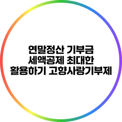연말정산 기부금 세액공제 최대한 활용하기: 고향사랑기부제