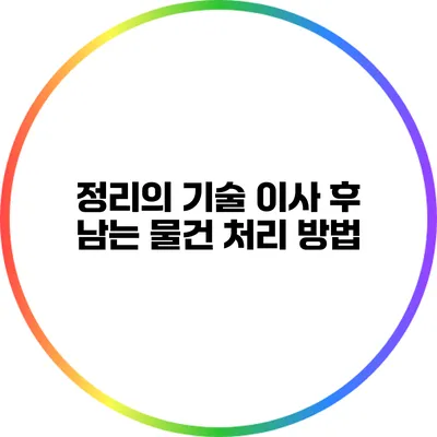정리의 기술: 이사 후 남는 물건 처리 방법
