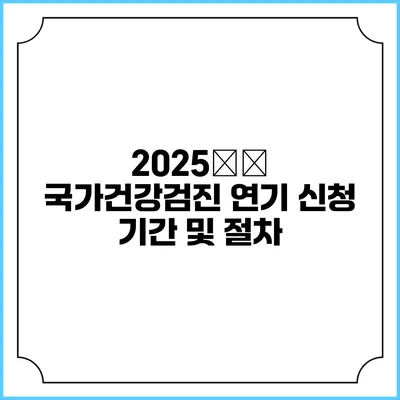 2025年度 국가건강검진 연기 신청 기간 및 절차