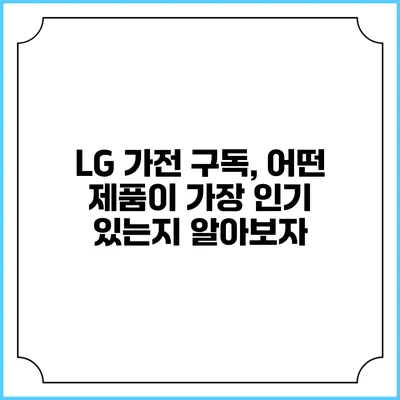 LG 가전 구독, 어떤 제품이 가장 인기 있는지 알아보자