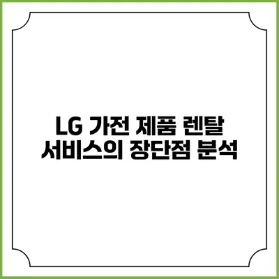 LG 가전 제품 렌탈 서비스의 장단점 분석