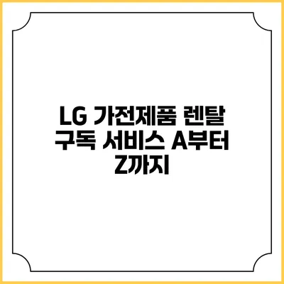 LG 가전제품 렌탈 구독 서비스 A부터 Z까지
