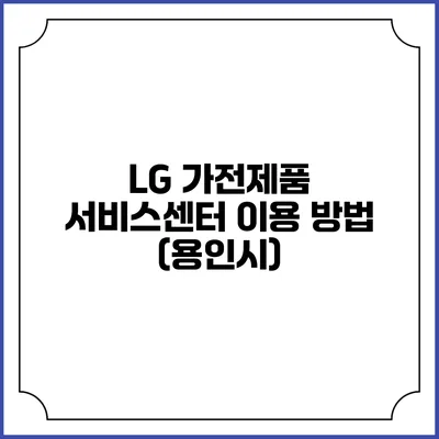 LG 가전제품 서비스센터 이용 방법 (용인시)