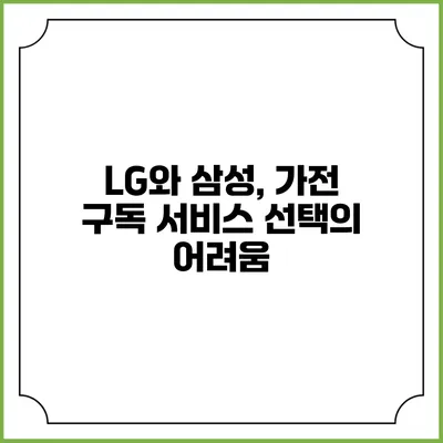 LG와 삼성, 가전 구독 서비스 선택의 어려움