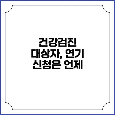 건강검진 대상자, 연기 신청은 언제?