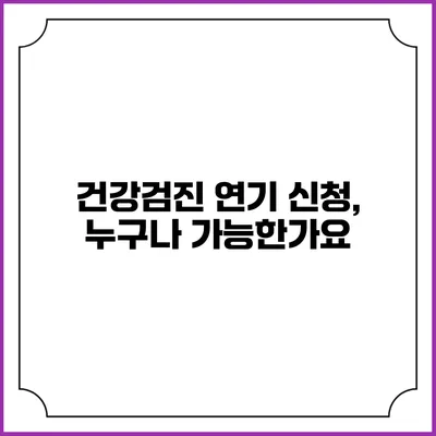 건강검진 연기 신청, 누구나 가능한가요?