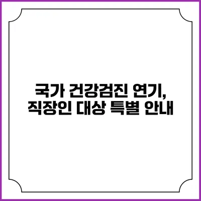 국가 건강검진 연기, 직장인 대상 특별 안내
