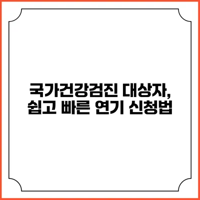 국가건강검진 대상자, 쉽고 빠른 연기 신청법