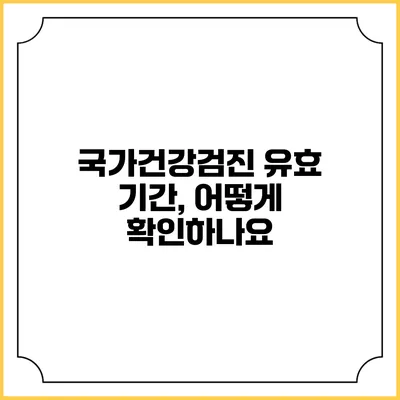 국가건강검진 유효 기간, 어떻게 확인하나요?