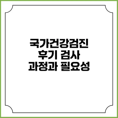국가건강검진 후기 검사 과정과 필요성