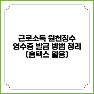 근로소득 원천징수 영수증 발급 방법 정리 (홈택스 활용)