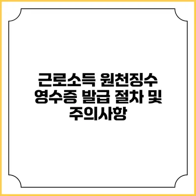 근로소득 원천징수 영수증 발급 절차 및 주의사항