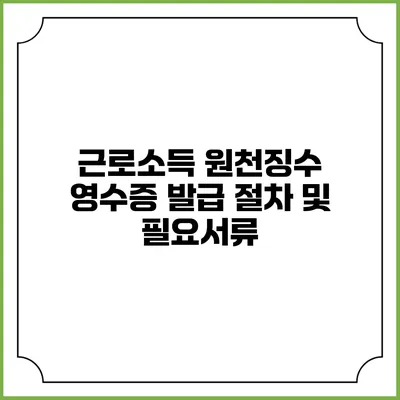 근로소득 원천징수 영수증 발급 절차 및 필요서류
