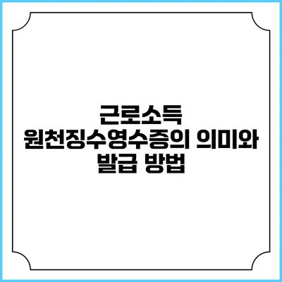 근로소득 원천징수영수증의 의미와 발급 방법