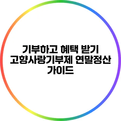 기부하고 혜택 받기: 고향사랑기부제 연말정산 가이드