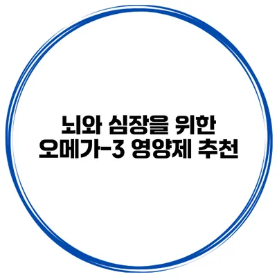 뇌와 심장을 위한 오메가-3 영양제 추천