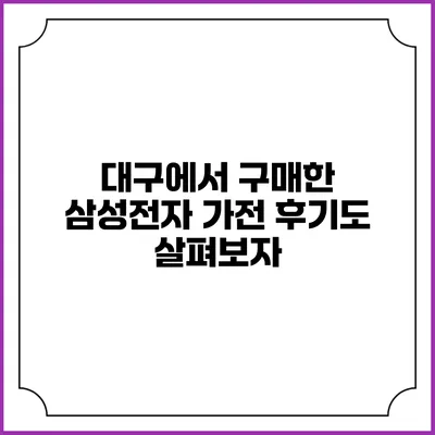대구에서 구매한 삼성전자 가전 후기도 살펴보자
