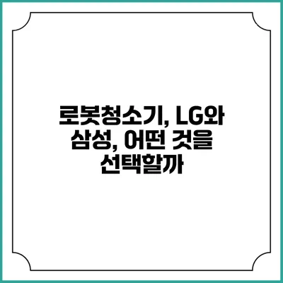 로봇청소기, LG와 삼성, 어떤 것을 선택할까?