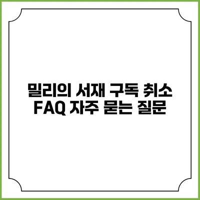 밀리의 서재 구독 취소 FAQ 자주 묻는 질문