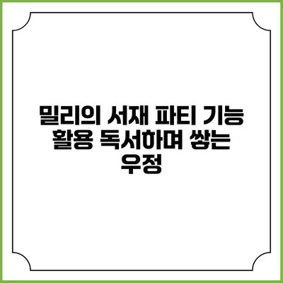 밀리의 서재 파티 기능 활용 독서하며 쌓는 우정