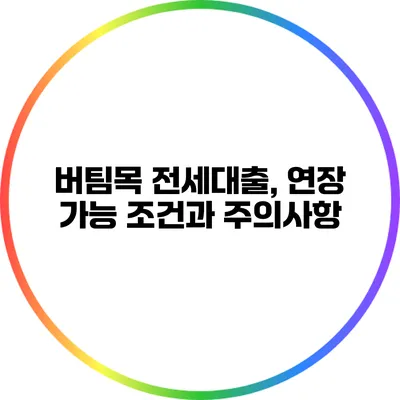 버팀목 전세대출, 연장 가능 조건과 주의사항