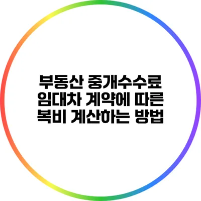 부동산 중개수수료: 임대차 계약에 따른 복비 계산하는 방법