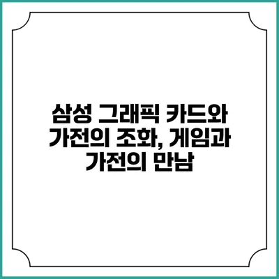 삼성 그래픽 카드와 가전의 조화, 게임과 가전의 만남