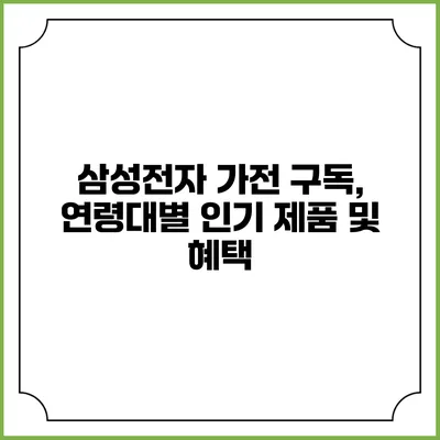 삼성전자 가전 구독, 연령대별 인기 제품 및 혜택