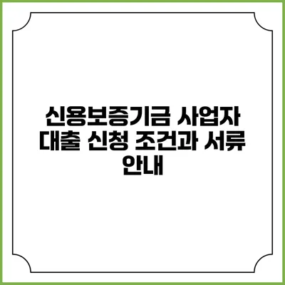 신용보증기금 사업자 대출 신청 조건과 서류 안내