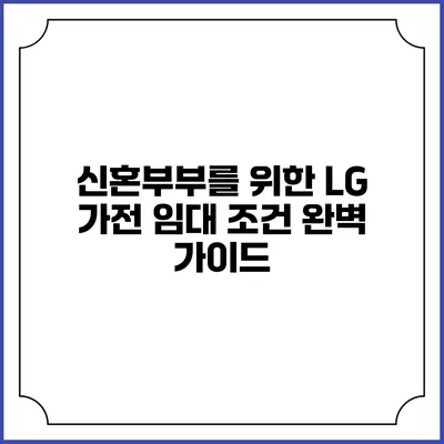 신혼부부를 위한 LG 가전 임대 조건 완벽 가이드