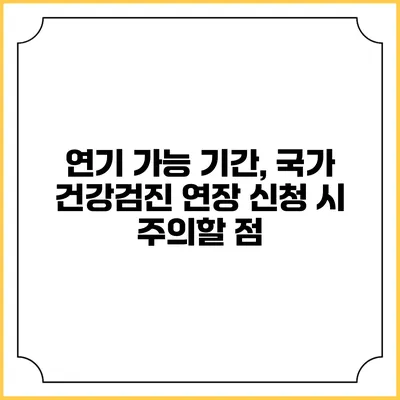연기 가능 기간, 국가 건강검진 연장 신청 시 주의할 점
